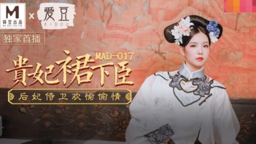 51568-麻豆传媒出品MAD-017贵妃裙下臣后妃侍卫欢愉偷情-文冰冰